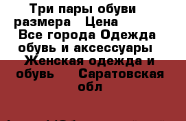 Три пары обуви 36 размера › Цена ­ 2 000 - Все города Одежда, обувь и аксессуары » Женская одежда и обувь   . Саратовская обл.